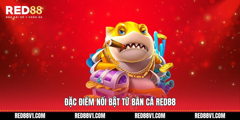 Đặc điểm nổi bật từ Bắn cá RED88